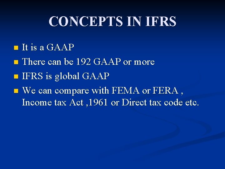CONCEPTS IN IFRS It is a GAAP n There can be 192 GAAP or