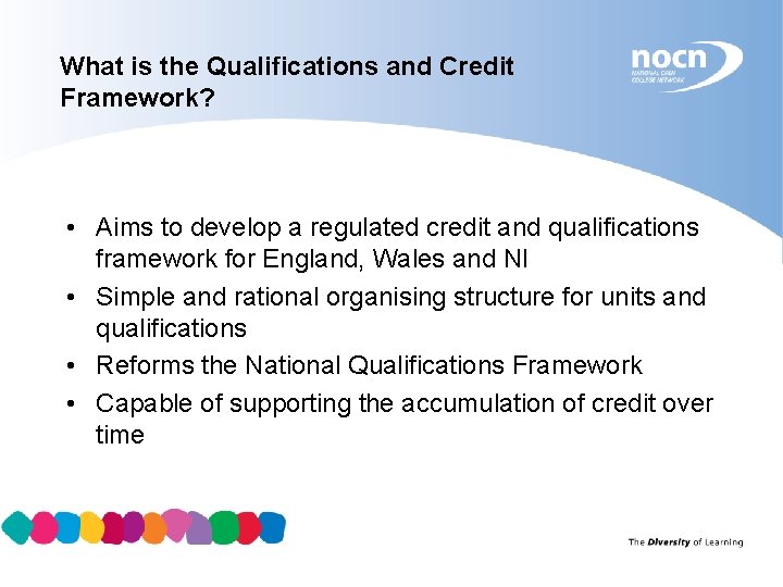 What is the Qualifications and Credit Framework? • Aims to develop a regulated credit
