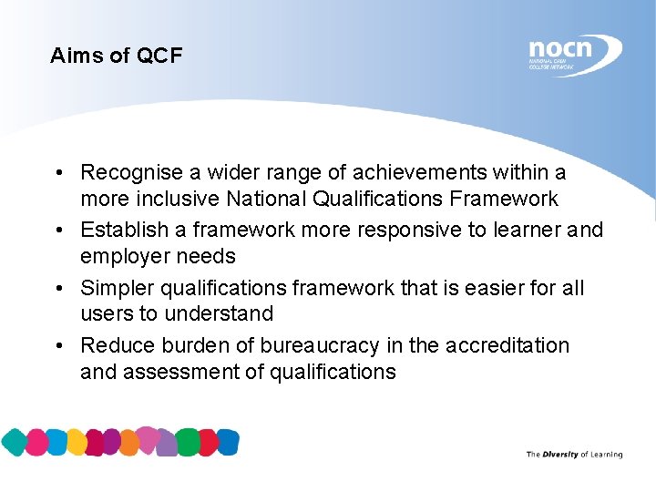 Aims of QCF • Recognise a wider range of achievements within a more inclusive