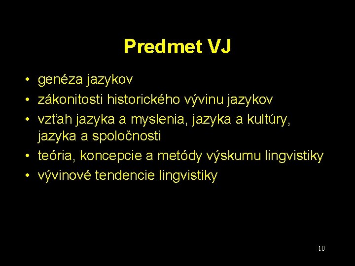 Predmet VJ • genéza jazykov • zákonitosti historického vývinu jazykov • vzťah jazyka a
