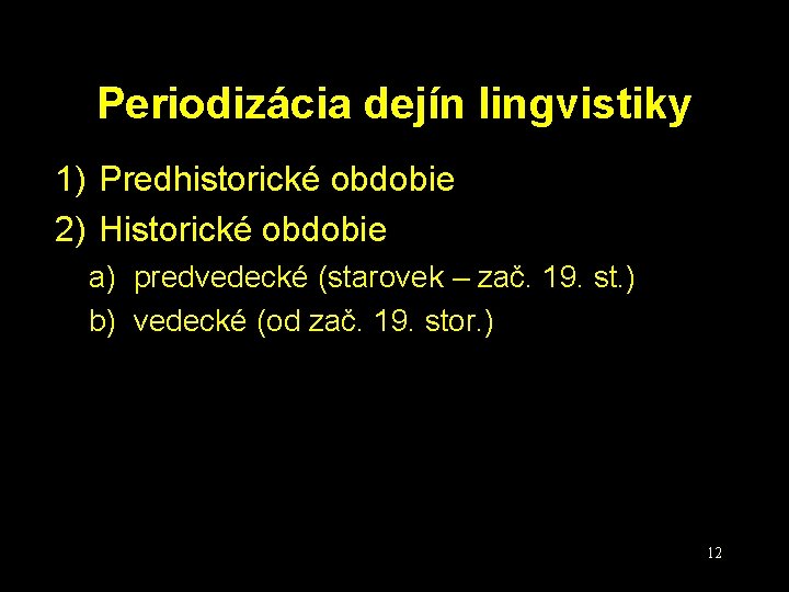Periodizácia dejín lingvistiky 1) Predhistorické obdobie 2) Historické obdobie a) predvedecké (starovek – zač.