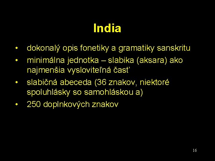 India • • dokonalý opis fonetiky a gramatiky sanskritu minimálna jednotka – slabika (aksara)