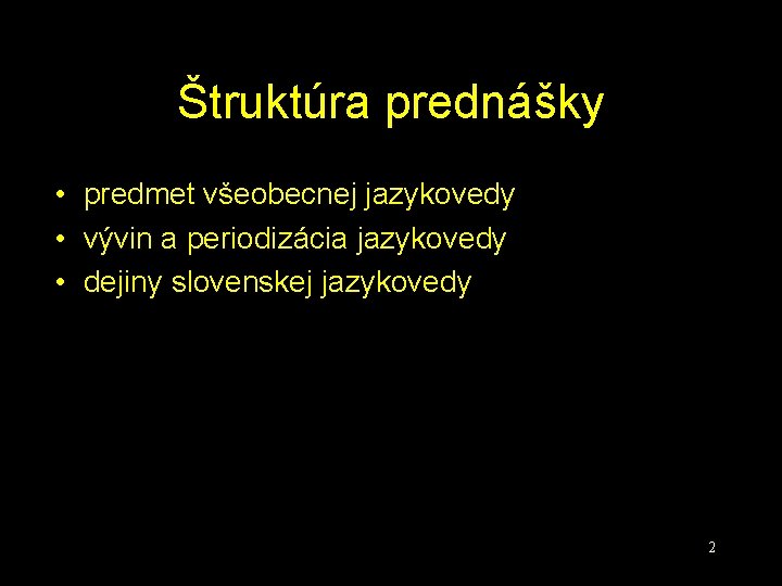Štruktúra prednášky • predmet všeobecnej jazykovedy • vývin a periodizácia jazykovedy • dejiny slovenskej
