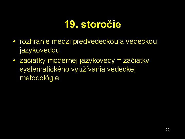 19. storočie • rozhranie medzi predvedeckou a vedeckou jazykovedou • začiatky modernej jazykovedy =