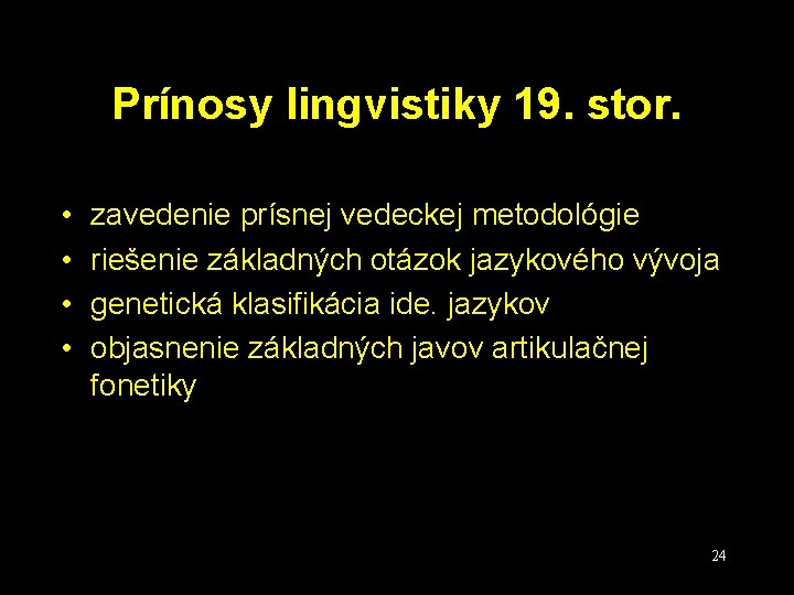 Prínosy lingvistiky 19. stor. • • zavedenie prísnej vedeckej metodológie riešenie základných otázok jazykového