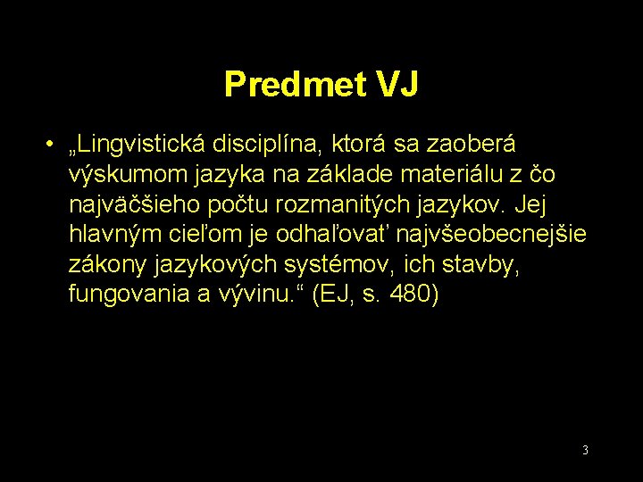 Predmet VJ • „Lingvistická disciplína, ktorá sa zaoberá výskumom jazyka na základe materiálu z