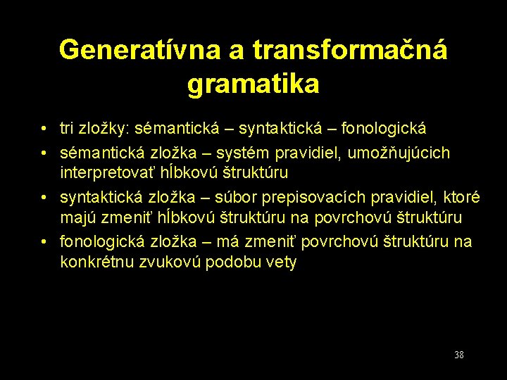 Generatívna a transformačná gramatika • tri zložky: sémantická – syntaktická – fonologická • sémantická