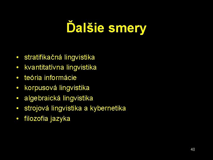 Ďalšie smery • • stratifikačná lingvistika kvantitatívna lingvistika teória informácie korpusová lingvistika algebraická lingvistika