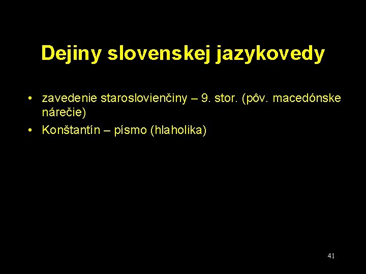 Dejiny slovenskej jazykovedy • zavedenie staroslovienčiny – 9. stor. (pôv. macedónske nárečie) • Konštantín