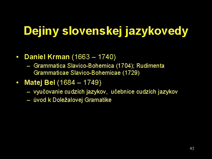 Dejiny slovenskej jazykovedy • Daniel Krman (1663 – 1740) – Grammatica Slavico-Bohemica (1704); Rudimenta