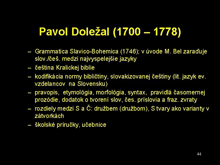 Pavol Doležal (1700 – 1778) – Grammatica Slavico-Bohemica (1746); v úvode M. Bel zaraďuje