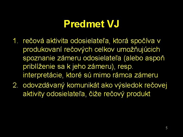 Predmet VJ 1. rečová aktivita odosielateľa, ktorá spočíva v produkovaní rečových celkov umožňujúcich spoznanie
