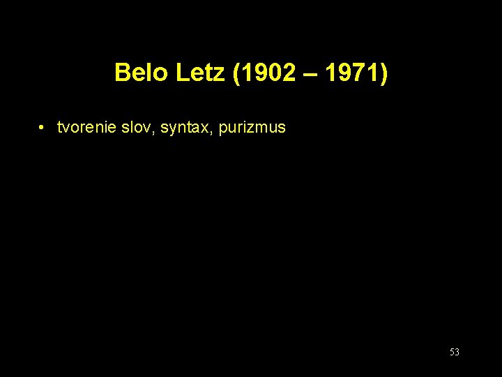 Belo Letz (1902 – 1971) • tvorenie slov, syntax, purizmus 53 