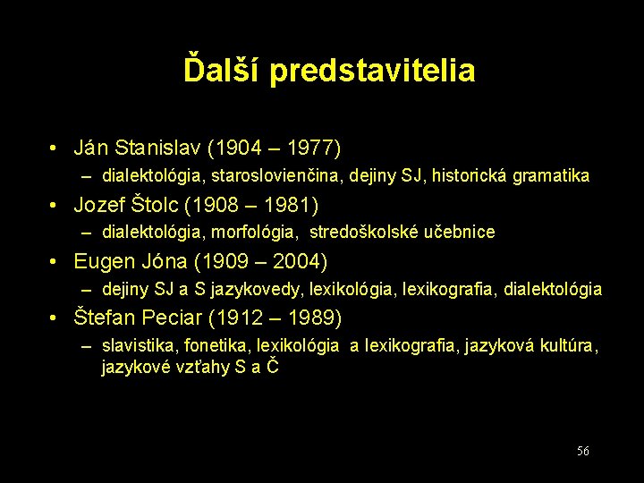 Ďalší predstavitelia • Ján Stanislav (1904 – 1977) – dialektológia, staroslovienčina, dejiny SJ, historická