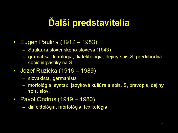 Ďalší predstavitelia • Eugen Pauliny (1912 – 1983) – Štruktúra slovenského slovesa (1943) –