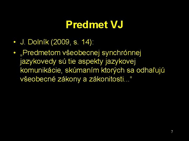 Predmet VJ • J. Dolník (2009, s. 14): • „Predmetom všeobecnej synchrónnej jazykovedy sú