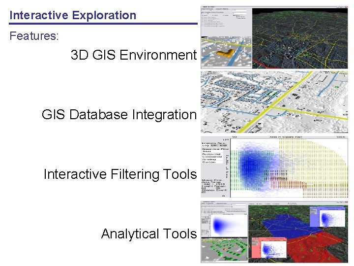 Interactive Exploration Features: 3 D GIS Environment GIS Database Integration Interactive Filtering Tools Analytical