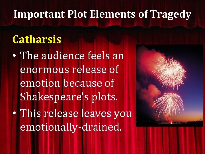 Important Plot Elements of Tragedy Catharsis • The audience feels an enormous release of