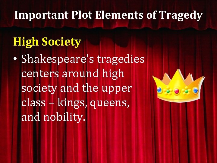 Important Plot Elements of Tragedy High Society • Shakespeare’s tragedies centers around high society