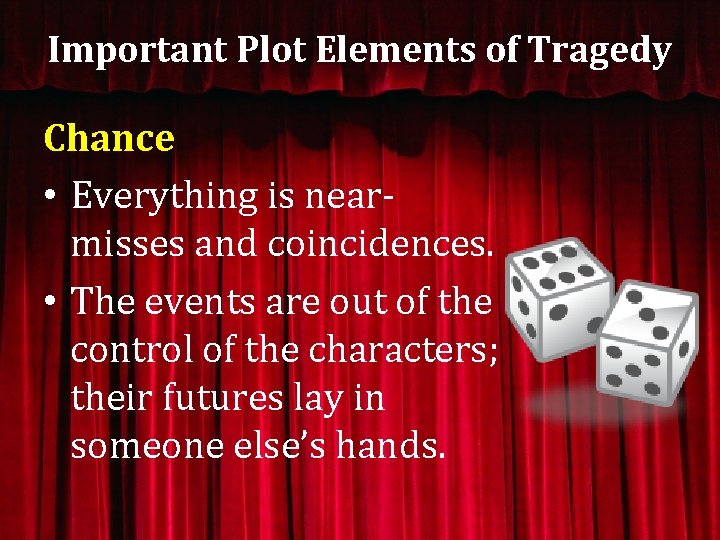 Important Plot Elements of Tragedy Chance • Everything is nearmisses and coincidences. • The