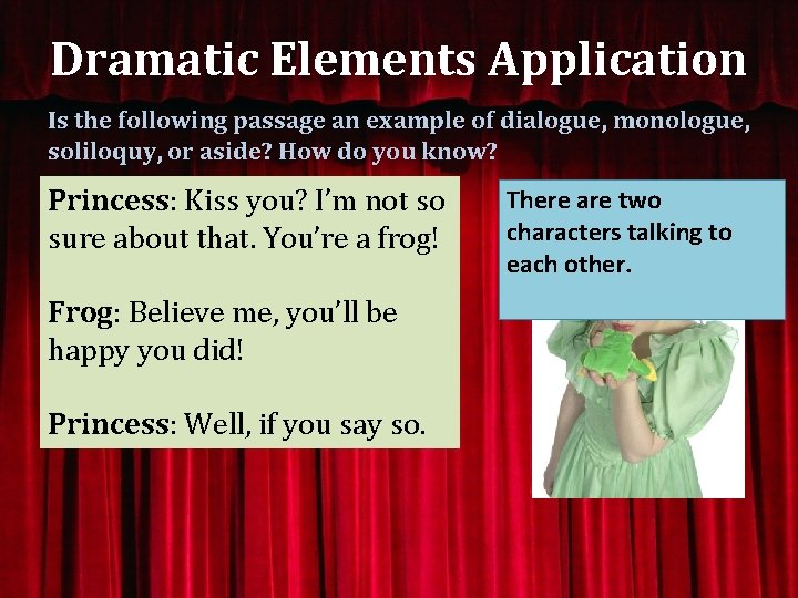 Dramatic Elements Application Is the following passage an example of dialogue, monologue, soliloquy, or