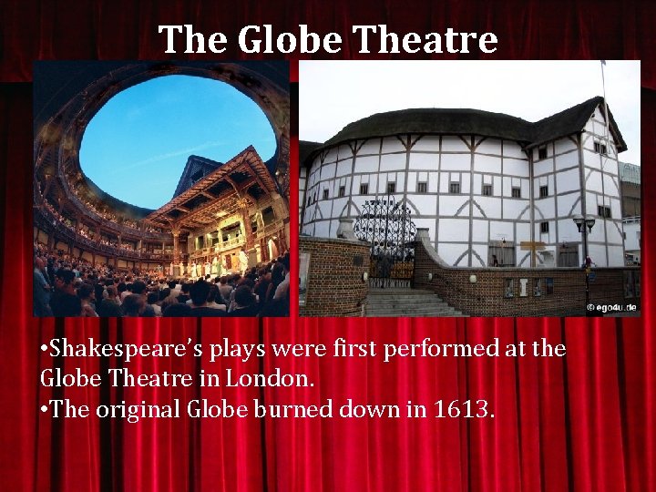 The Globe Theatre • Shakespeare’s plays were first performed at the Globe Theatre in