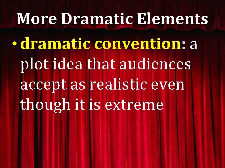 More Dramatic Elements • dramatic convention: a plot idea that audiences accept as realistic