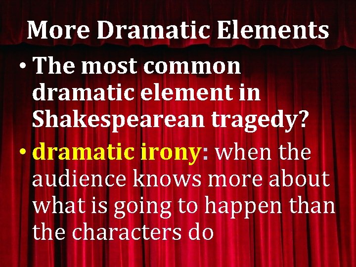 More Dramatic Elements • The most common dramatic element in Shakespearean tragedy? • dramatic