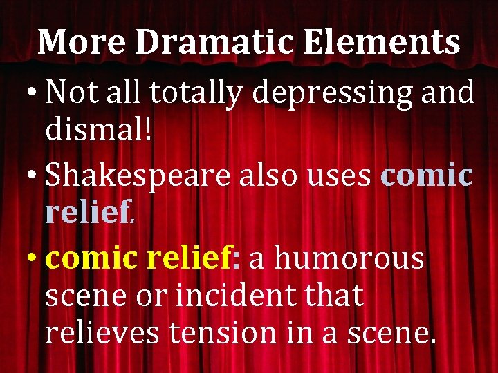 More Dramatic Elements • Not all totally depressing and dismal! • Shakespeare also uses