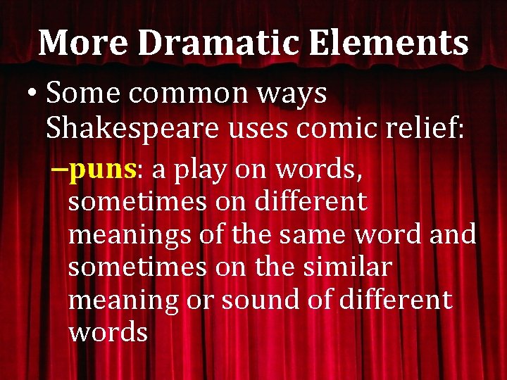 More Dramatic Elements • Some common ways Shakespeare uses comic relief: –puns: a play