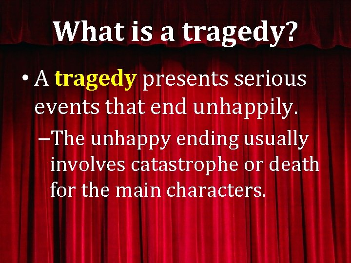 What is a tragedy? • A tragedy presents serious events that end unhappily. –The