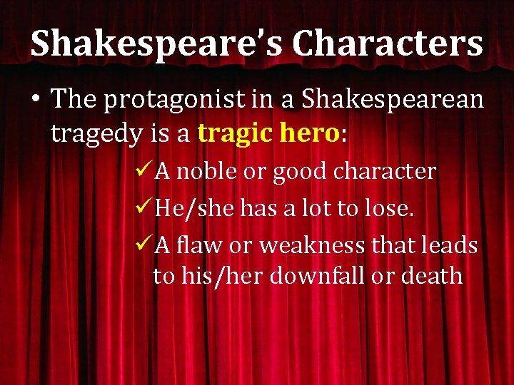 Shakespeare’s Characters • The protagonist in a Shakespearean tragedy is a tragic hero: üA