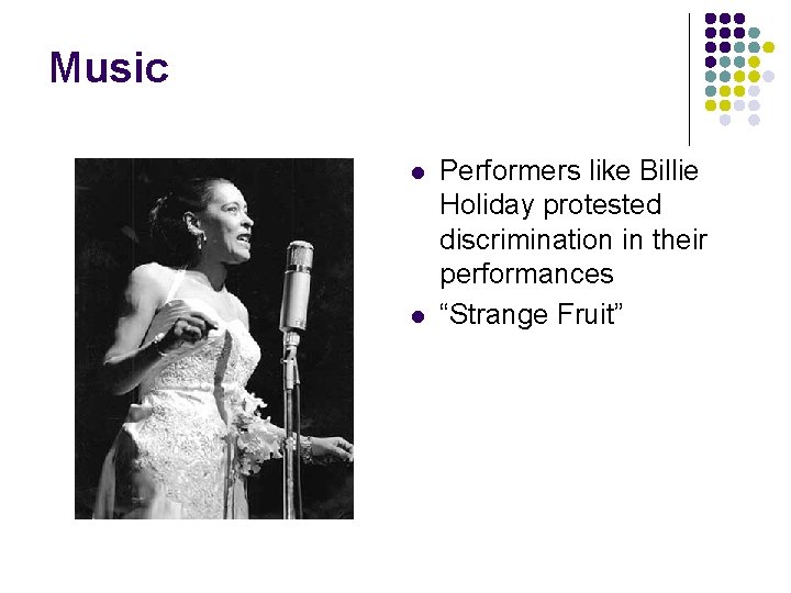 Music l l Performers like Billie Holiday protested discrimination in their performances “Strange Fruit”