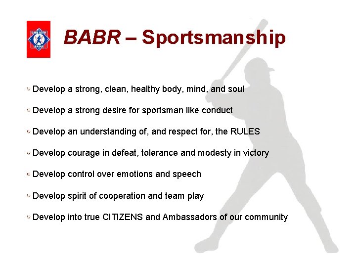 BABR – Sportsmanship Develop a strong, clean, healthy body, mind, and soul Develop a