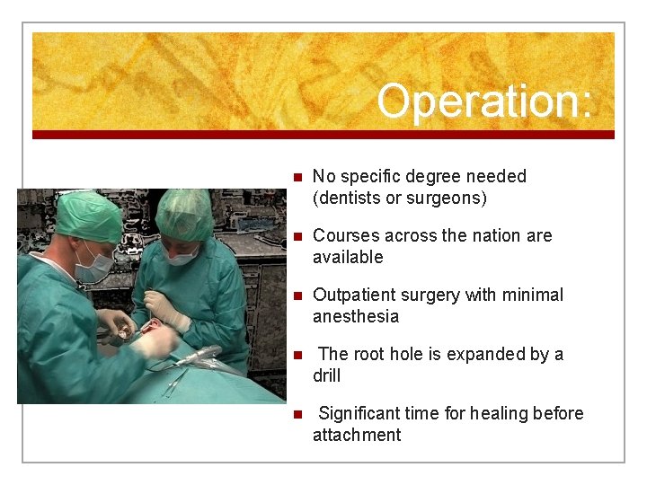 Operation: n No specific degree needed (dentists or surgeons) n Courses across the nation