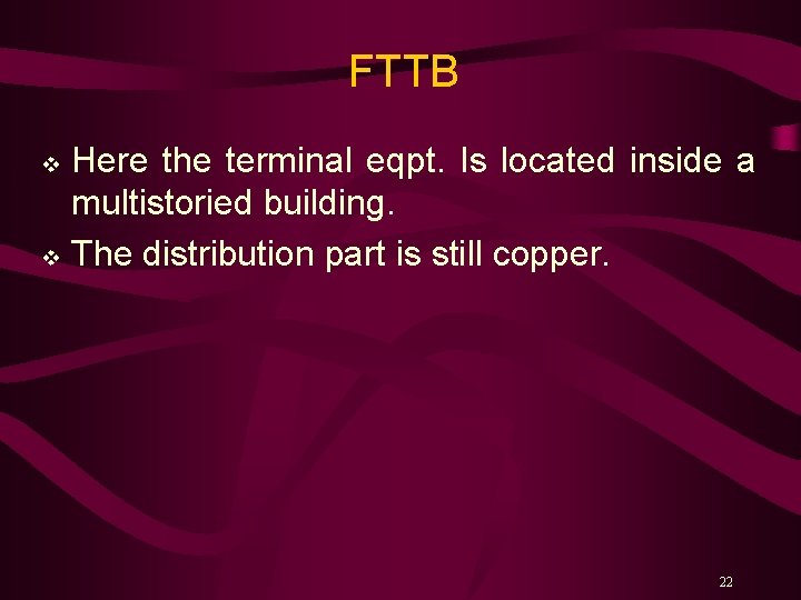 FTTB Here the terminal eqpt. Is located inside a multistoried building. v The distribution