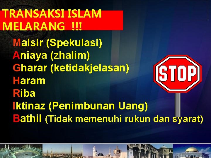 TRANSAKSI ISLAM MELARANG !!! Maisir (Spekulasi) Aniaya (zhalim) Gharar (ketidakjelasan) Haram Riba Iktinaz (Penimbunan