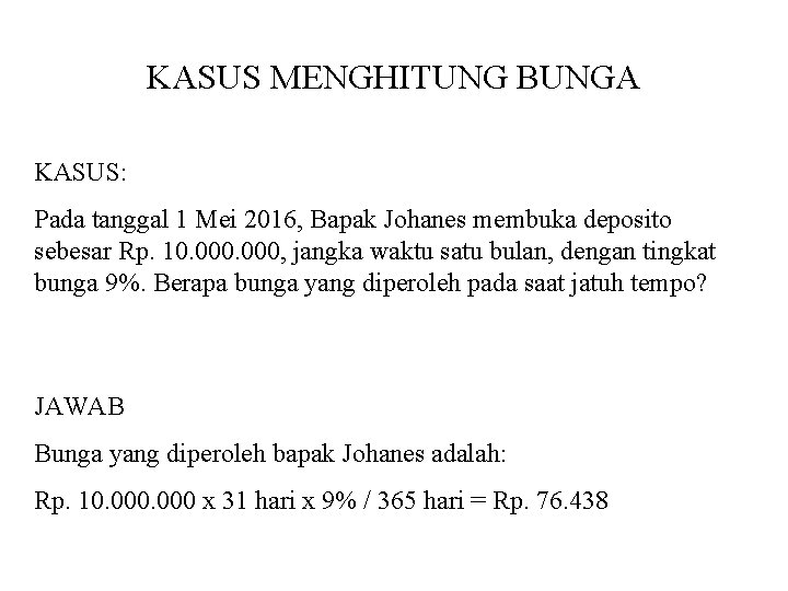 KASUS MENGHITUNG BUNGA KASUS: Pada tanggal 1 Mei 2016, Bapak Johanes membuka deposito sebesar