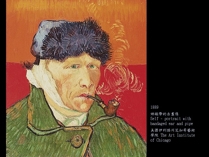 1889 綁繃帶的自畫像 Self - portrait with bandaged ear and pipe 美國伊利諾州芝加哥藝術 學院 The Art
