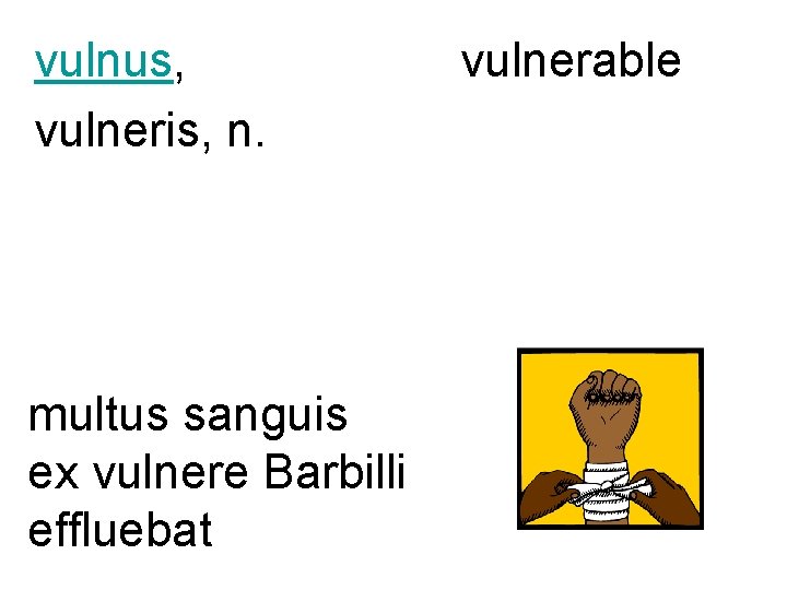 vulnus, vulneris, n. multus sanguis ex vulnere Barbilli effluebat vulnerable 