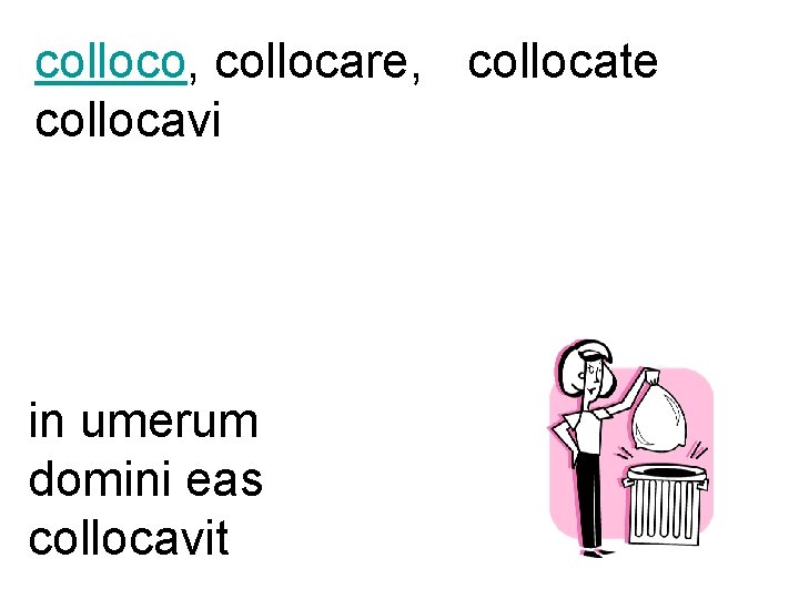 colloco, collocare, collocate collocavi in umerum domini eas collocavit 