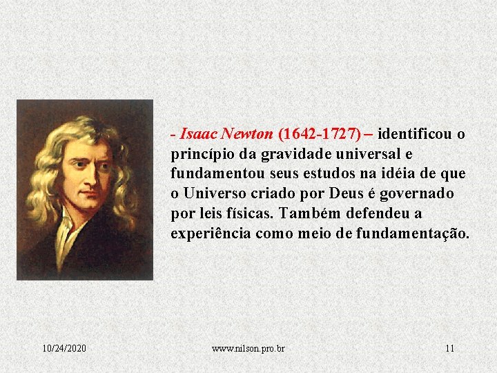 - Isaac Newton (1642 -1727) – identificou o princípio da gravidade universal e fundamentou