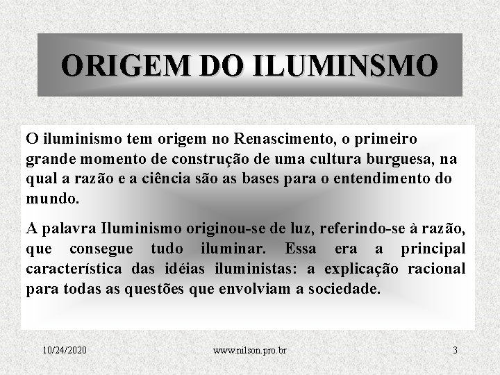 ORIGEM DO ILUMINSMO O iluminismo tem origem no Renascimento, o primeiro grande momento de