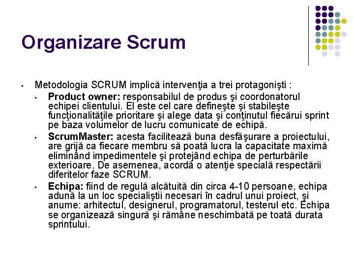 Organizare Scrum • Metodologia SCRUM implică intervenţia a trei protagonişti : • Product owner: