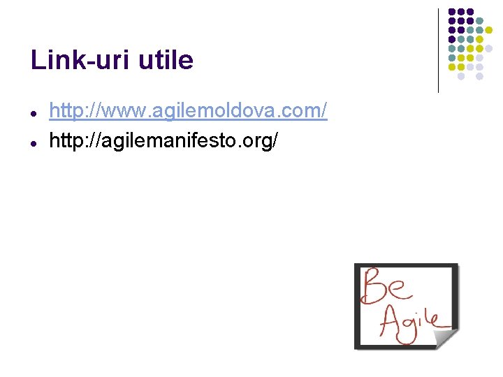 Link-uri utile http: //www. agilemoldova. com/ http: //agilemanifesto. org/ 