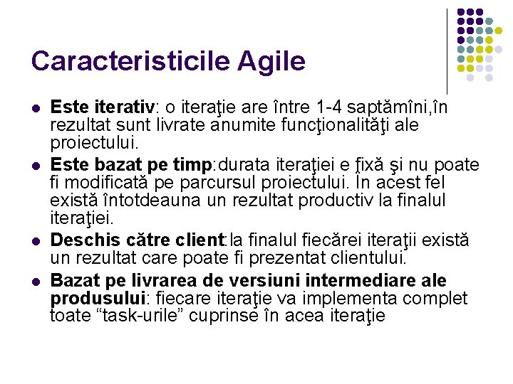 Caracteristicile Agile Este iterativ: o iteraţie are între 1 -4 saptămîni, în rezultat sunt