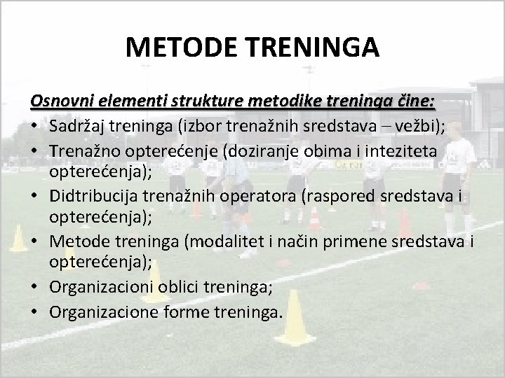 METODE TRENINGA Osnovni elementi strukture metodike treninga čine: • Sadržaj treninga (izbor trenažnih sredstava