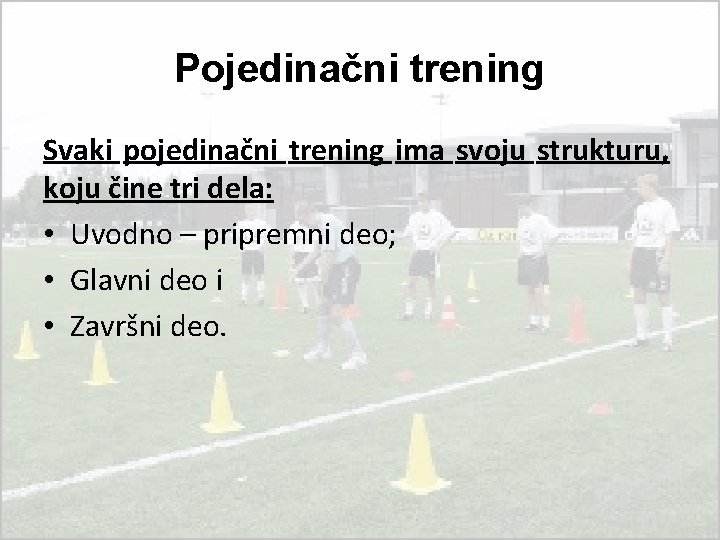 Pojedinačni trening Svaki pojedinačni trening ima svoju strukturu, koju čine tri dela: • Uvodno