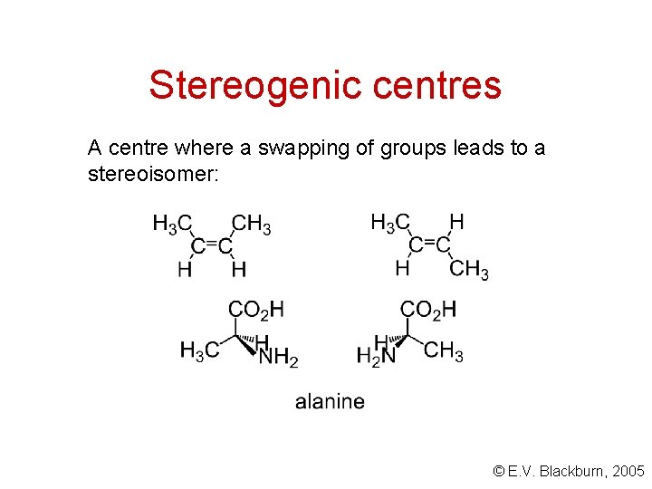 Stereogenic centres A centre where a swapping of groups leads to a stereoisomer: ©