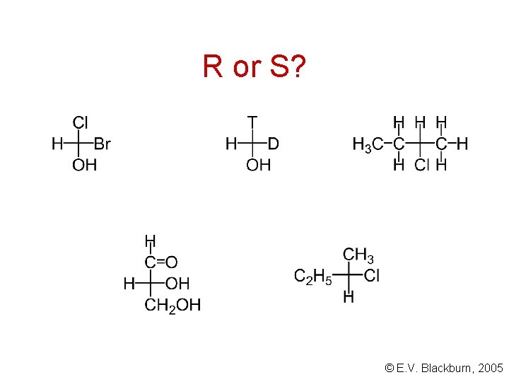 R or S? © E. V. Blackburn, 2005 